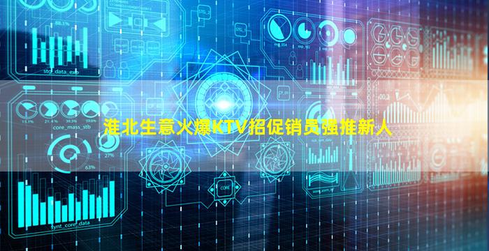 淮北生意火爆KTV招促销员强推新人